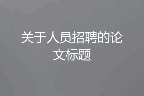 关于人员招聘的论文标题