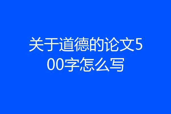 关于道德的论文500字怎么写