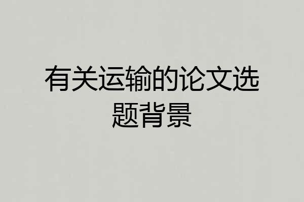 有关运输的论文选题背景
