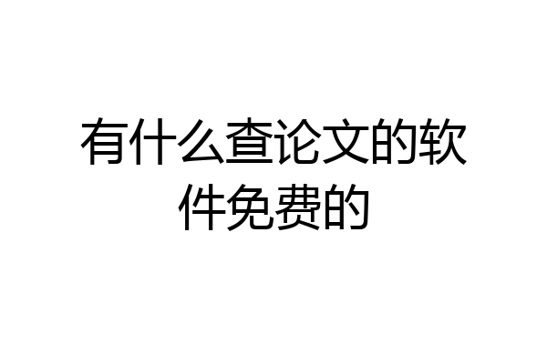 有什么查论文的软件免费的