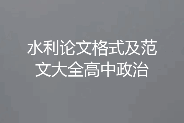 水利论文格式及范文大全高中政治