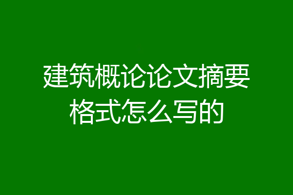 建筑概论论文摘要格式怎么写的