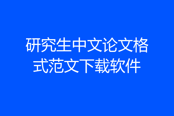 研究生中文论文格式范文下载软件