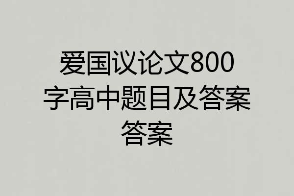 爱国议论文800字高中题目及答案答案