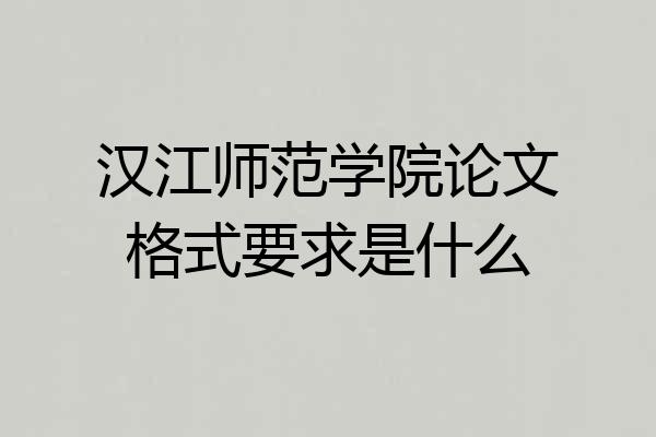 汉江师范学院论文格式要求是什么