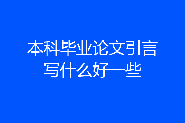 本科毕业论文引言写什么好一些