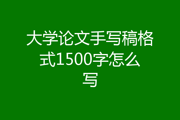 大学论文手写稿格式1500字怎么写