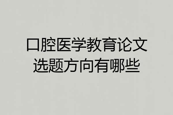 口腔医学教育论文选题方向有哪些