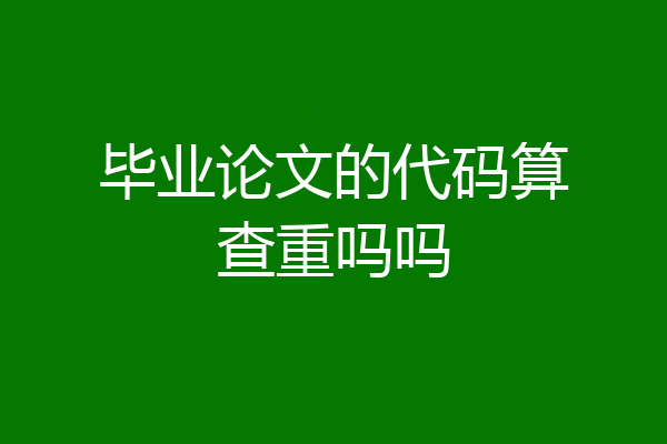 毕业论文的代码算查重吗吗