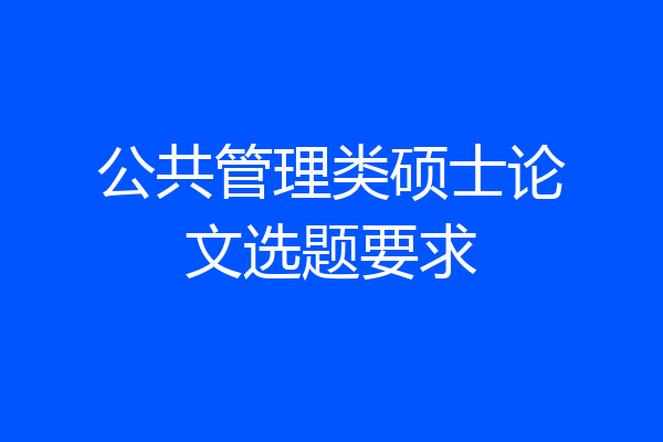 公共管理类硕士论文选题要求