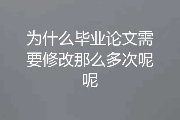为什么毕业论文需要修改那么多次呢呢