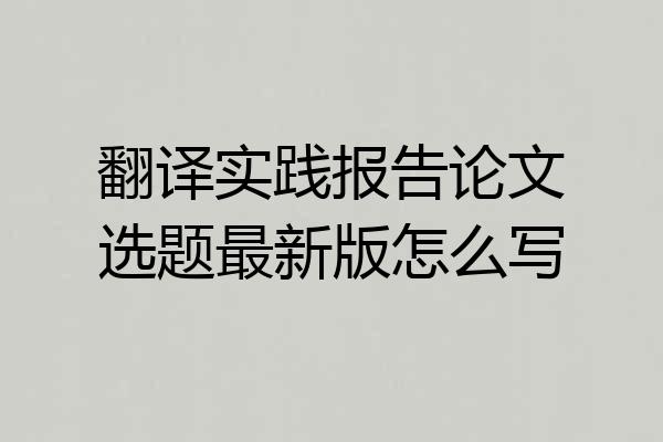 翻译实践报告论文选题最新版怎么写