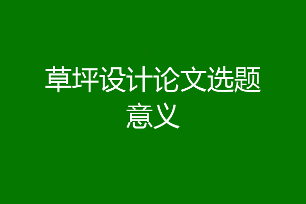 草坪设计论文选题意义