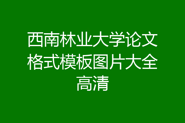 西南林业大学论文格式模板图片大全高清