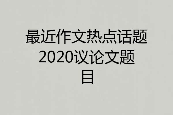 最近作文热点话题2020议论文题目