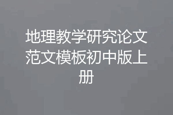 地理教学研究论文范文模板初中版上册