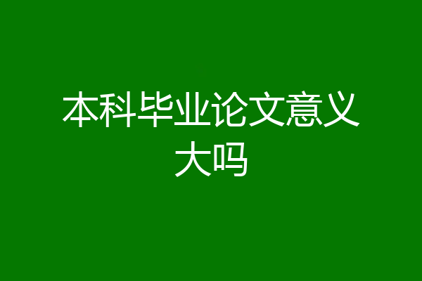 本科毕业论文意义大吗