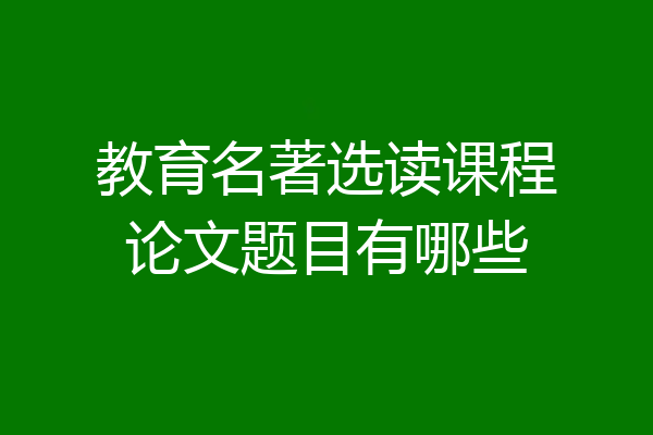 教育名著选读课程论文题目有哪些