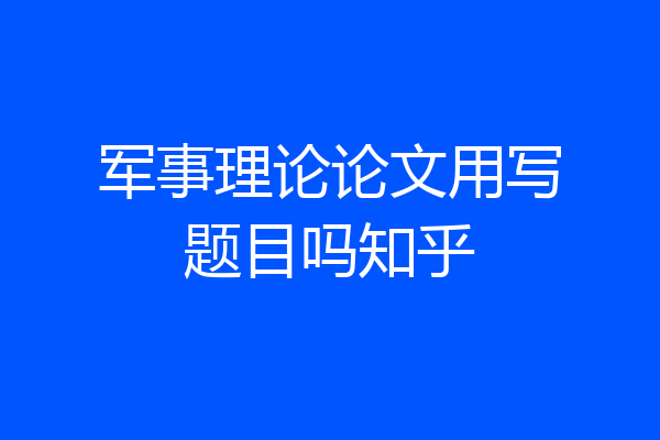 军事理论论文用写题目吗知乎