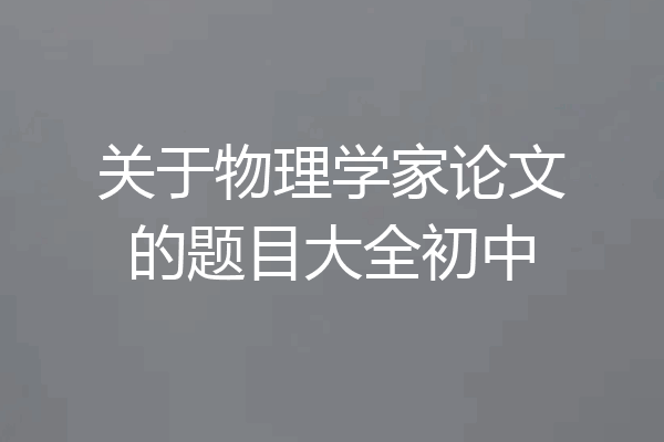 关于物理学家论文的题目大全初中