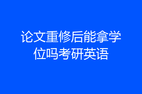 论文重修后能拿学位吗考研英语