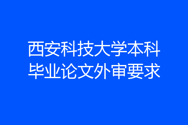 西安科技大学本科毕业论文外审要求