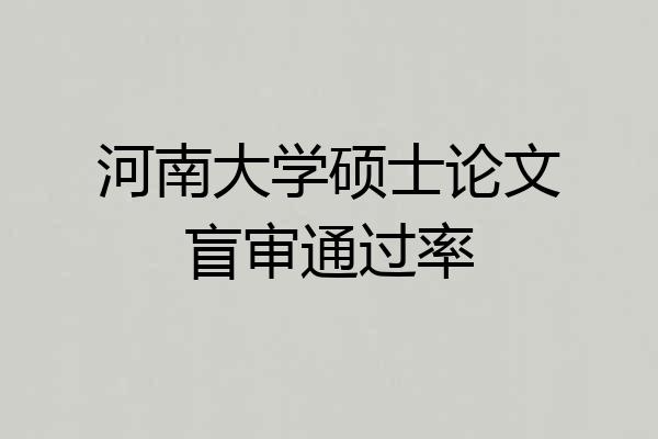 河南大学硕士论文盲审通过率