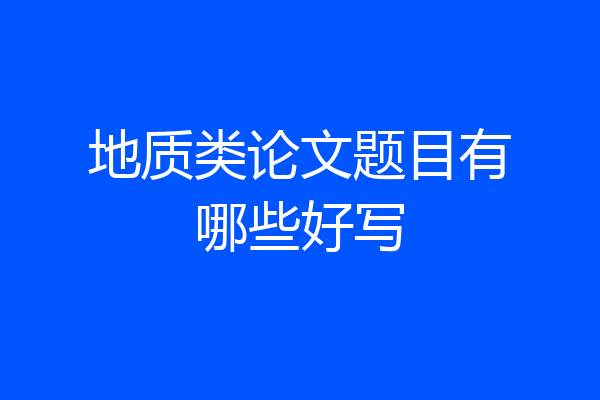 地质类论文题目有哪些好写