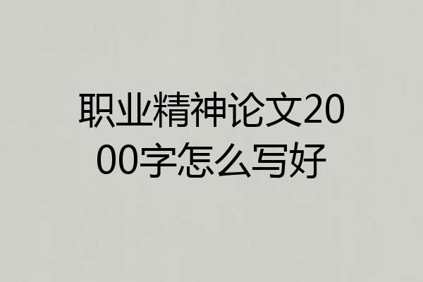 职业精神论文2000字怎么写好