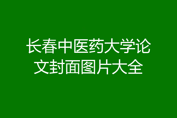 长春中医药大学论文封面图片大全