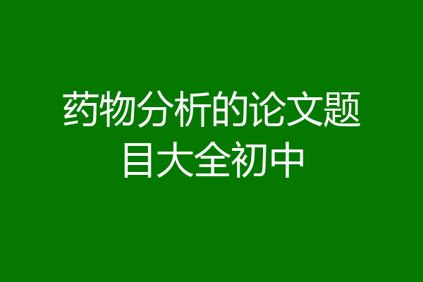 药物分析的论文题目大全初中