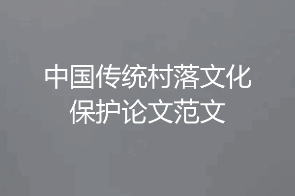 中国传统村落文化保护论文范文