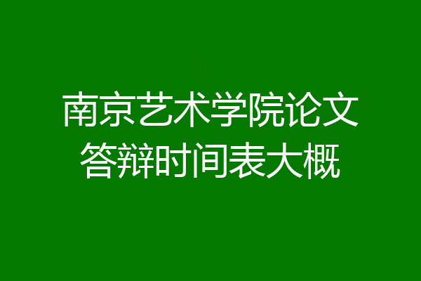 南京艺术学院论文答辩时间表大概