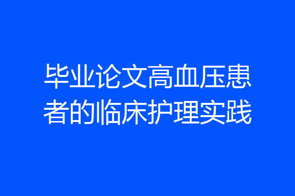 毕业论文高血压患者的临床护理实践