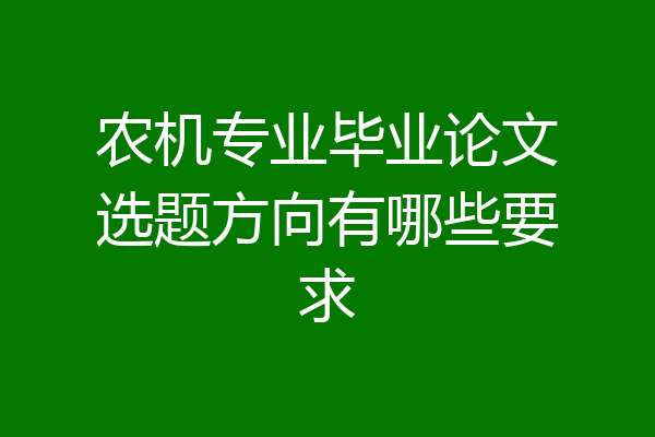 农机专业毕业论文选题方向有哪些要求