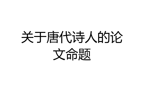关于唐代诗人的论文命题