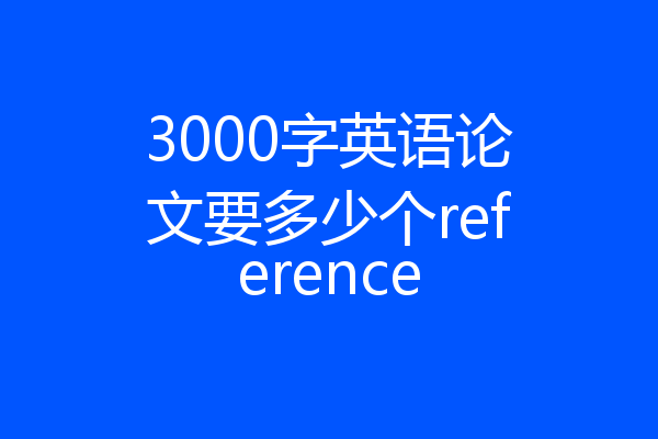 3000字英语论文要多少个reference