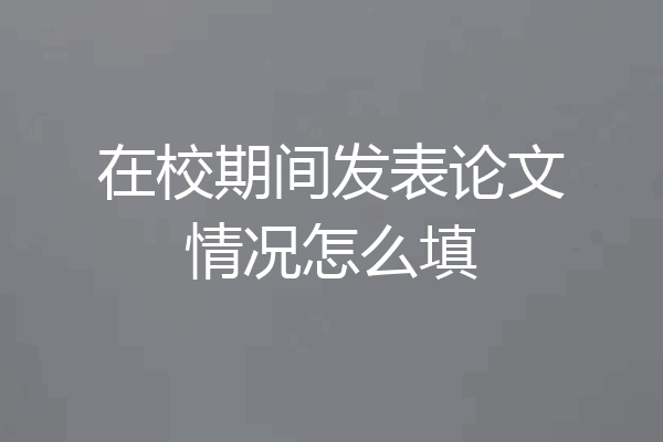 在校期间发表论文情况怎么填