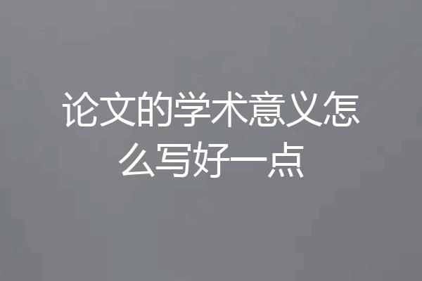 论文的学术意义怎么写好一点