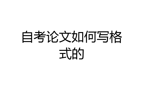 自考论文如何写格式的