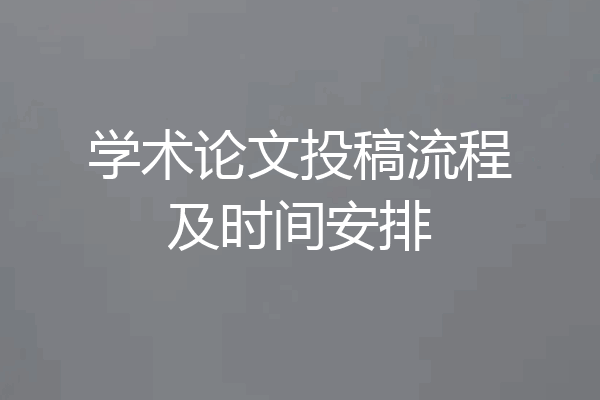 学术论文投稿流程及时间安排