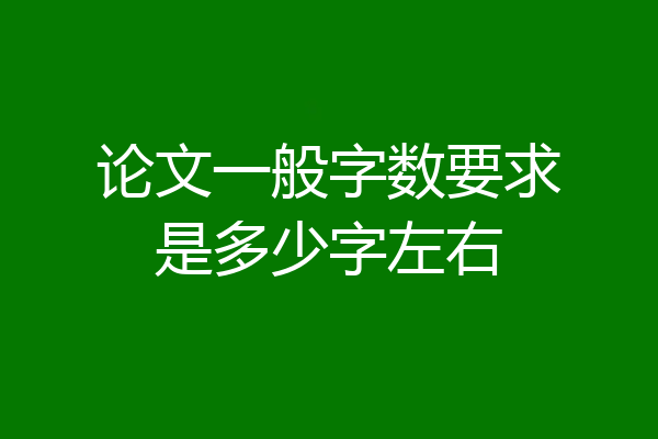 论文一般字数要求是多少字左右