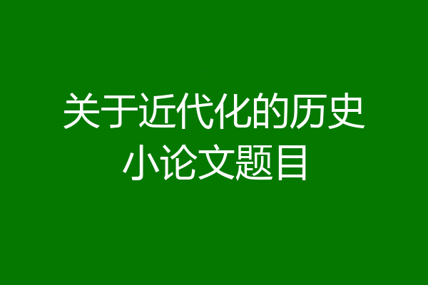 关于近代化的历史小论文题目