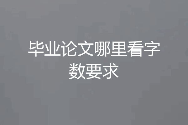 毕业论文哪里看字数要求