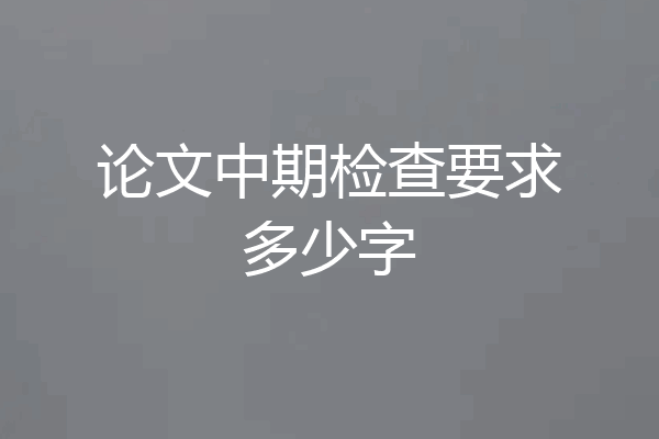 论文中期检查要求多少字