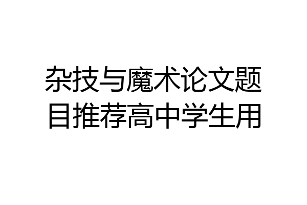 杂技与魔术论文题目推荐高中学生用