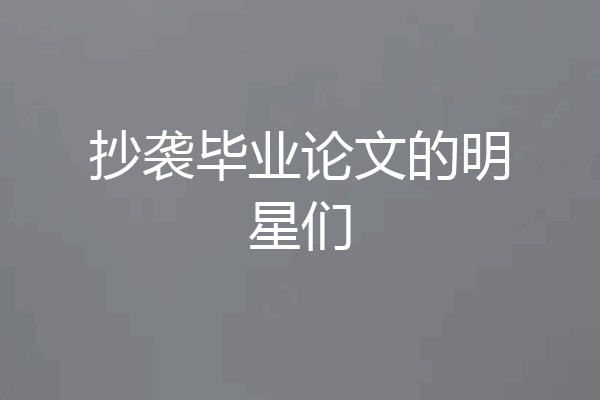 抄袭毕业论文的明星们