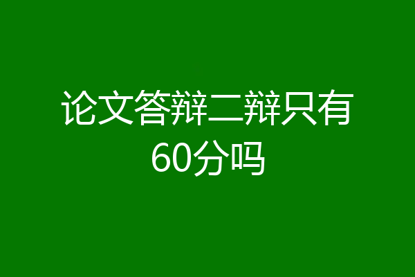 论文答辩二辩只有60分吗