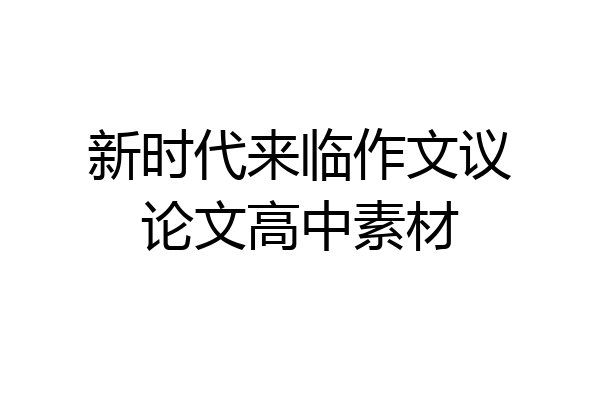 新时代来临作文议论文高中素材