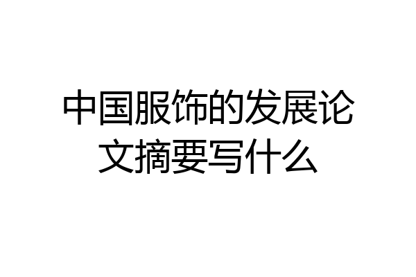 中国服饰的发展论文摘要写什么